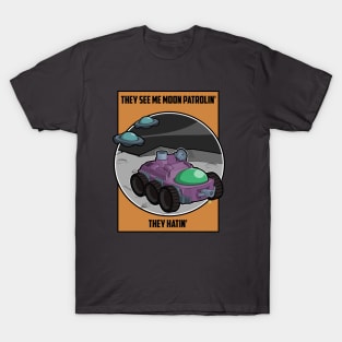 They see me moon patrolin' they hatin' T-Shirt